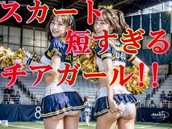 スカートが短すぎる！チアガール！！ パンツ丸見え！！！ 200P (同人誌)