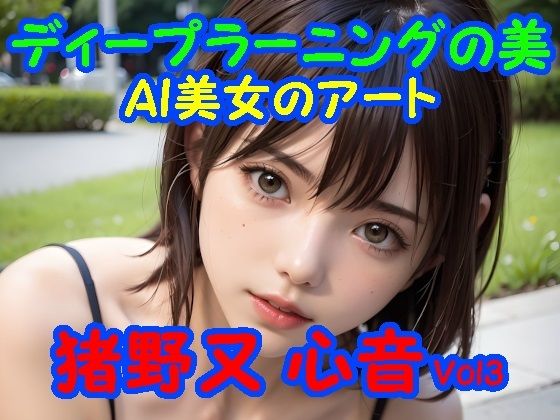 ディープラーニングの美:AI美女のアート 猪野又 心音 Vol3 (同人誌)