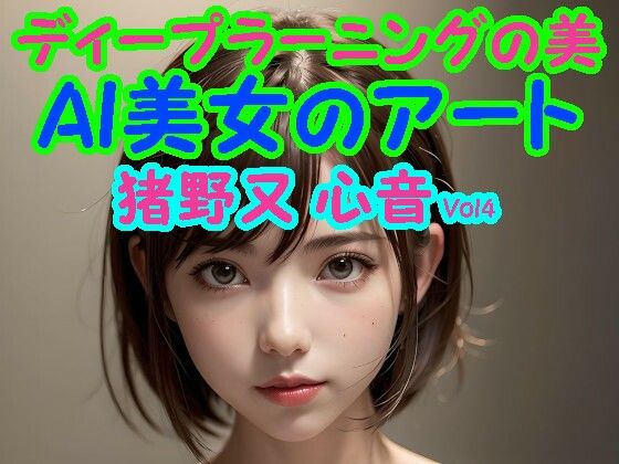 ディープラーニングの美:AI美女のアート 猪野又 心音 Vol4 (同人誌)