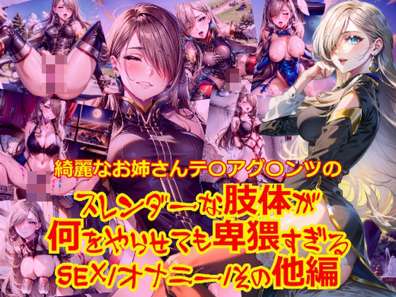 綺麗なお姉さんテ〇アグ〇ンツのスレンダーな肢体が何をやらせても卑猥すぎる_SEXオナニーその他編 (同人誌)