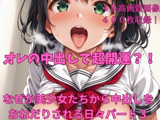 オレの中出しで超開運？！ なぜか美少女たちから中出しをおねだりされる日々パート3 (同人誌)