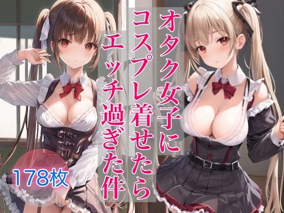 オタク女子にコスプレ着せたら、エッチ過ぎた件 (同人誌)