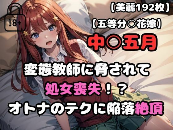 【五等分○花嫁】中○五月変態教師に脅されて処女喪失！？オトナのテクに陥落絶頂 (同人誌)