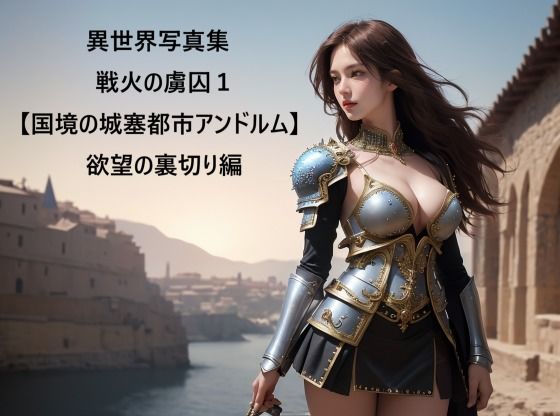 異世界写真集 戦火の虜囚1【国境の城塞都市アンドルム】欲望の裏切り編 (同人誌)