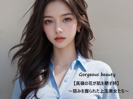 Gorgeous beauty【高嶺の花が肌を晒す時】〜弱みを握られた上玉美女たち〜 (同人誌)