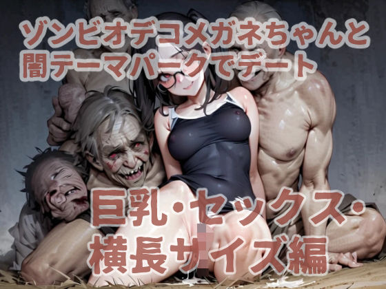 ゾンビオデコメガネちゃんと闇テーマパークでデート 巨乳・セックス・横長サイズ編 (同人誌)