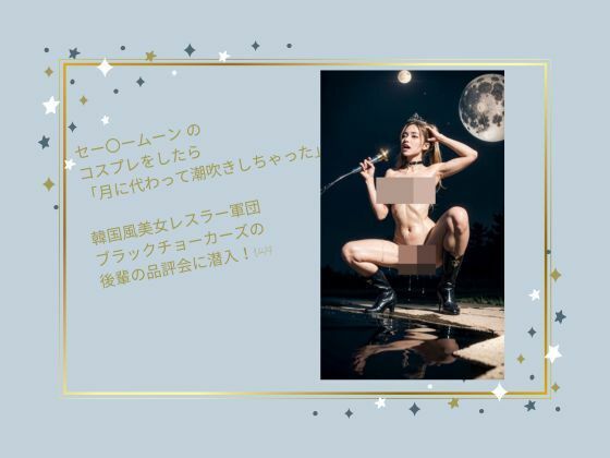 セー〇ームーン の コスプレをしたら 「月に代わって潮吹きしちゃった」  韓国風美女レスラー軍団 ブラックチョーカーズの 後輩の品評会に潜入！Vol.14 (同人誌)