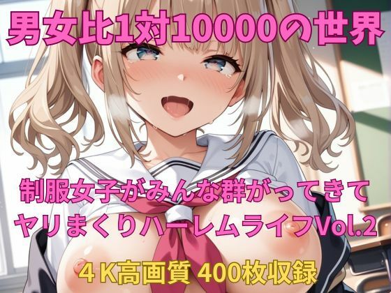 男女比1対10000の世界 制服美女とセックスし放題でちんぽが乾く暇もないヤリ放題ハーレムライフ！！Vol.2 (同人誌)