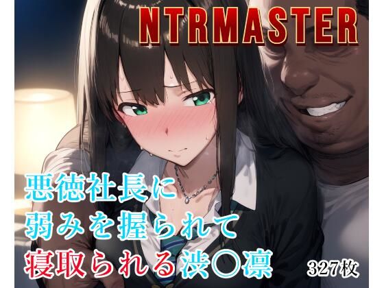NTRMASTER  悪徳社長に弱みを握られて寝取られる渋〇凛 (同人誌)