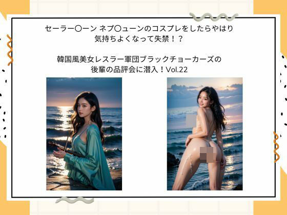 セーラー〇ーン  ネプ〇ューン のコスプレをしたらやはり 気持ちよくなって失禁！？  韓国風美女レスラー軍団 ブラックチョーカーズの 後輩の品評会に潜入！Vol.22 (同人誌)