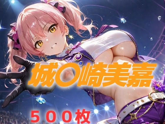 アイドル敗北フルボッコ寝取られはらませ姦 城〇崎美嘉 (同人誌)