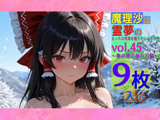 魔理沙は霊夢のえっちな写真を撮りたいようです。vol.45〜春の雪の昼の川編〜 (同人誌)