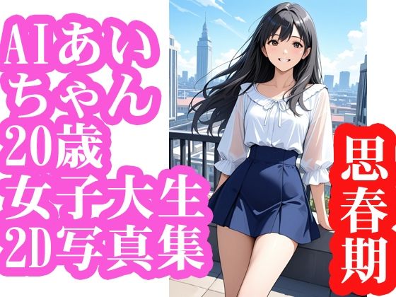 AIあいちゃん20歳女子大生2D写真集思春期 AIあいちゃん20歳女子大生2D写真集思春期 (同人誌)