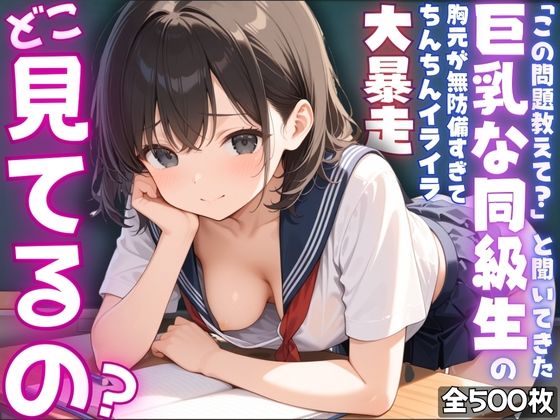 【ねぇ、どこ見てるの？】「この問題教えて？」と聞いてきた巨乳な同級生の胸元が無防備すぎて、ちんちんイライラ大暴走 (同人誌)