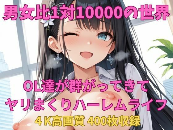 男女比1対10000の世界 OL達とセックスし放題でちんぽが乾く暇もないヤリ放題ハーレムライフ！！ (同人誌)