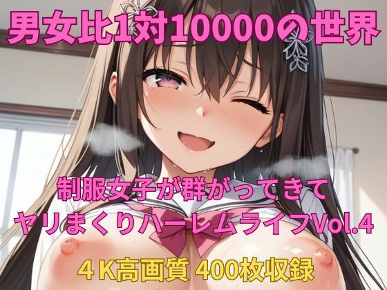 男女比1対10000の世界 制服美女とセックスし放題でちんぽが乾く暇もないヤリ放題ハーレムライフ！！Vol.4 (同人誌)