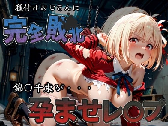 種付けおじさんに完全敗北 錦〇千束 が孕ませレ●プ (同人誌)