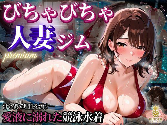 びちゃびちゃ人妻ジムpremium 〜汗と蜜で理性を流す――愛液に溺れた競泳水着〜【500枚】 (同人誌)