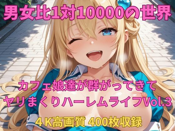 男女比1対10000の世界 カフェ娘達とセックスし放題でちんぽが乾く暇もないヤリ放題ハーレムライフ！！Vol.3 (同人誌)