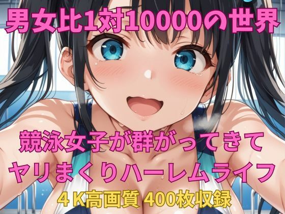 男女比1対10000の世界 競泳女子とセックスし放題でちんぽが乾く暇もないヤリ放題ハーレムライフ！！ (同人誌)