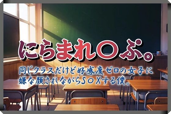 にらまれ〇ぷ。同じクラスだけど好感度ゼロの女子に嫌な顔されながらS〇Xする僕。 (同人誌)