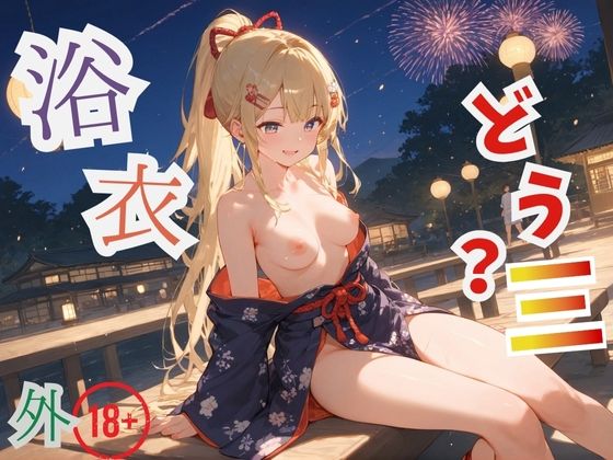 浴衣、、、どう？【浴衣美少女三の外出編厳選CG500枚収録】 (同人誌)