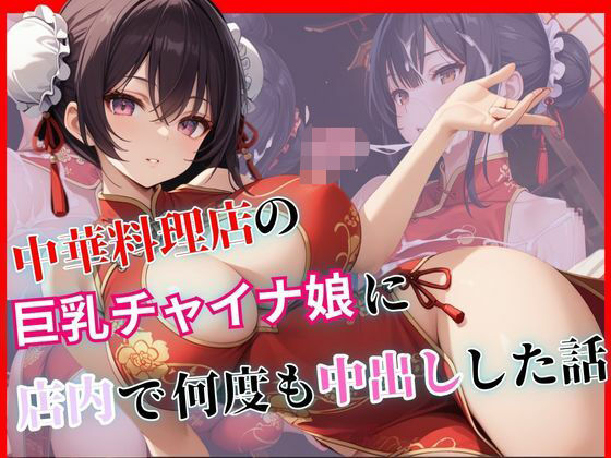 中華料理店の巨乳チャイナ娘に店内で何度も中出しした話 (同人誌)