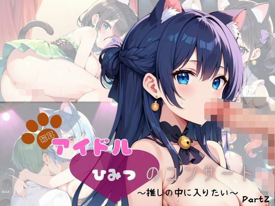 猫耳アイドル  ひみつのコンサート〜推しの中に入りたい〜  Part2【200枚！】 (同人誌)