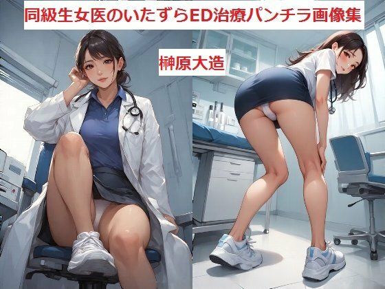 同級生女医のいたずらED治療パンチラ画像集 (同人誌)