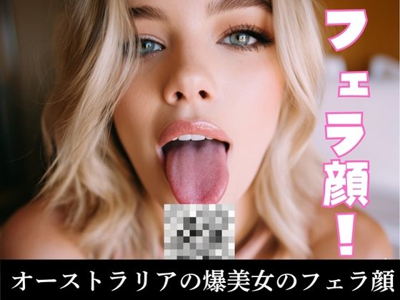 フェラ顔！オーストラリアの爆美女のフェラ顔 (同人誌)