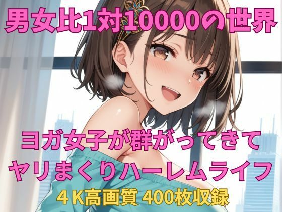 男女比1対10000の世界 ヨガ女子とセックスし放題でちんぽが乾く暇もないヤリ放題ハーレムライフ！！ (同人誌)
