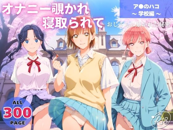 オナニー覗かれ、寝取られて  ア●のハコ 〜 学校編 〜 おじさんに暴かれた秘密 (同人誌)