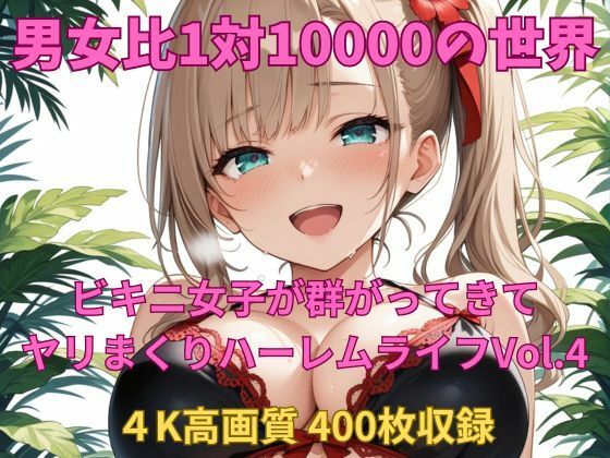 男女比1対10000の世界 ビキニ女子とセックスし放題でちんぽが乾く暇もないヤリ放題ハーレムライフ！！Vol.4 (同人誌)