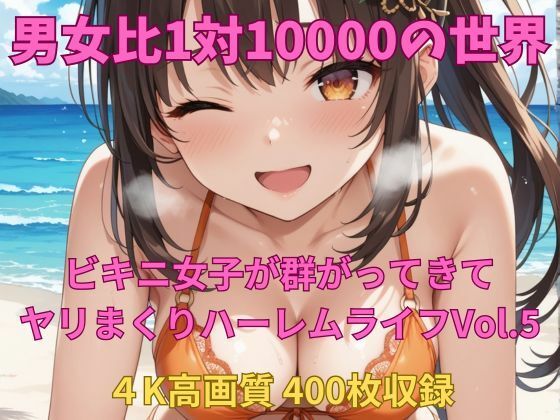男女比1対10000の世界 ビキニ女子とセックスし放題でちんぽが乾く暇もないヤリ放題ハーレムライフ！！Vol.5 (同人誌)