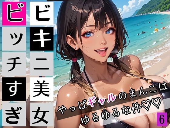 ビキニ美女がビッチすぎ！6〜やっぱギャルのまんこはゆるゆるな件〜・260枚 (同人誌)
