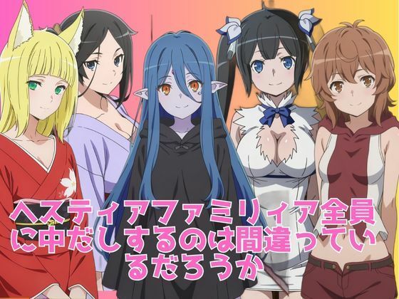 ヘスティアファミリィア全員に中だしするのは間違っているだろうか (同人誌)