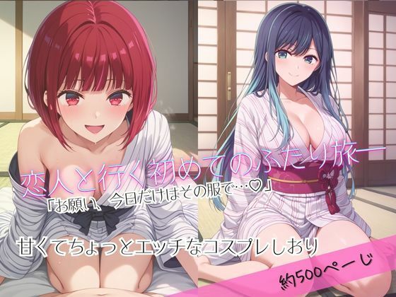 「恋人と行く初めてのふたり旅――お願い、今日だけはその服で…（はーと） 甘くてちょっとエッチなコスプレしおり」有馬○な＆黒川あ○ね編 (同人誌)