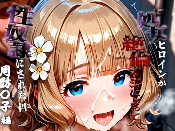 憧れの処女ヒロインが性奴●にされた件-周防○子編- (同人誌)
