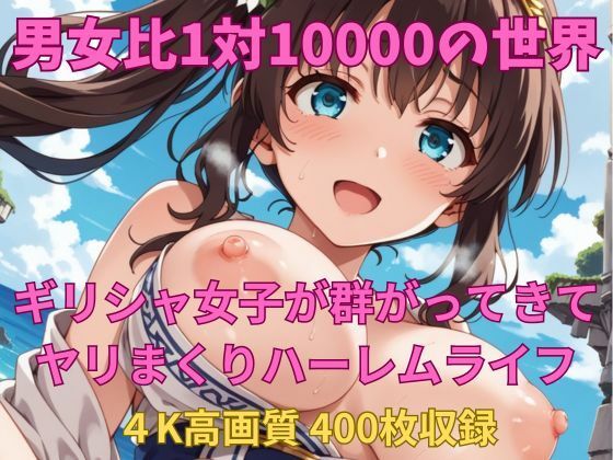 男女比1対10000の世界 ギリシャ女子とセックスし放題でちんぽが乾く暇もないヤリ放題ハーレムライフ！！ (同人誌)