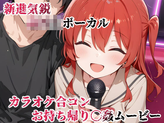 新進気鋭ボーカル。カラオケ合コンお持ち帰り〇姦ムービー (同人誌)