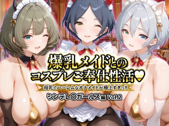 爆乳メイドとコスプレご奉仕性活〜母乳でハーレムなオナメイドが極上すぎっ!!〜シンデレ〇ガールス編vol.2 爆乳メイドとコスプレご奉仕性活〜母乳でハーレムなオナメイドが極上すぎっ!!〜シンデレ〇ガールス編vol.2 (同人誌)