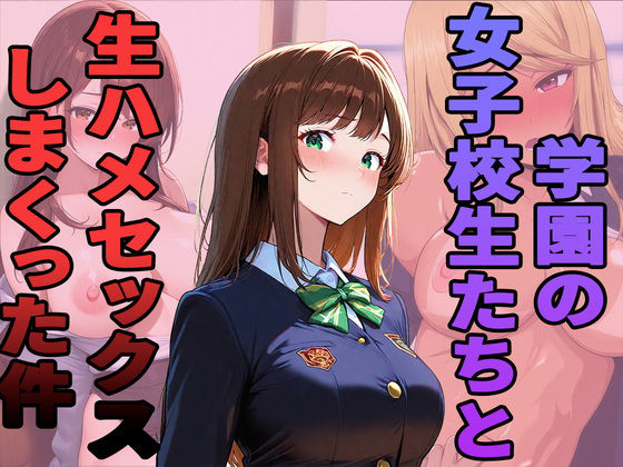 学園の女子校生たちと生ハメセックスしまくった件 (同人誌)