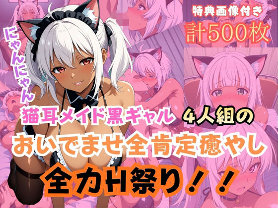 猫耳メイド黒ギャル4人組おいでませ全肯定癒やし全力H祭り！ (同人誌)