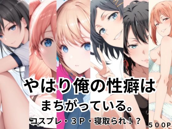 やはり俺の性癖はまちがっている。コスプレ・3P・寝取られ！？ (同人誌)