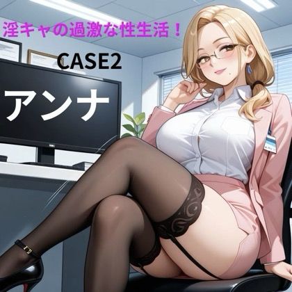 淫キャの過激な性生活 CASE2 アンナ (同人誌)