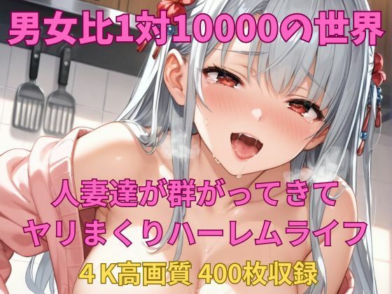 男女比1対10000の世界 人妻達とセックスし放題でちんぽが乾く暇もないヤリ放題ハーレムライフ！！ (同人誌)