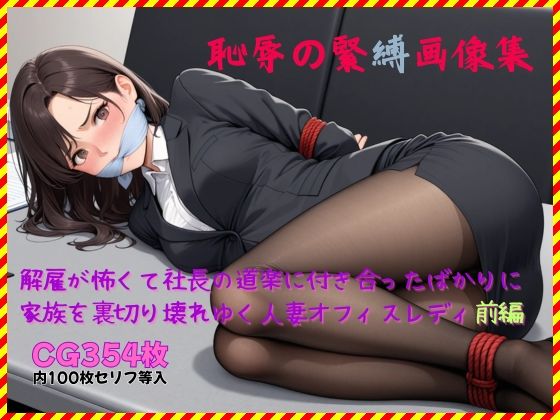 恥辱の緊縛画像集 解雇が怖くて社長の道楽に付き合ったばかりに家族を裏切り壊れゆく人妻オフィスレディ前編 (同人誌)