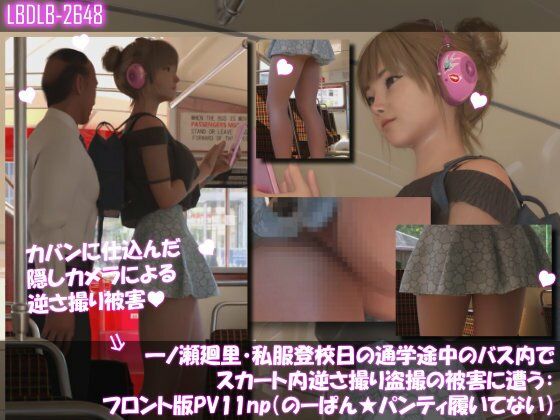 一ノ瀬廻里・私服登校日の通学途中のバス内でスカート内逆さ撮り盗撮の被害に遭う:フロント版PV11（のーぱん★パンティ履いてない） (同人誌)
