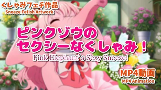 ピンクゾウのセクシーなくしゃみ！（MP4アニメーション）/ Pink Elephant’s Sexy Sneeze！ （MP4 Animation） (同人誌)