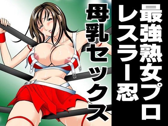 最強熟女プロレスラー忍・母乳セックス (同人誌)